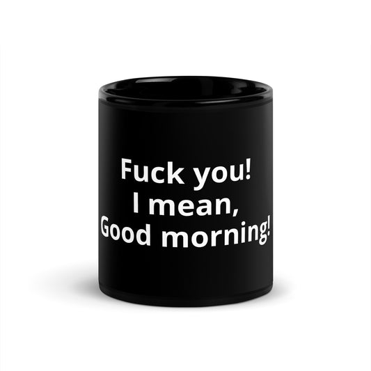 Fuck you! I mean, Good morning!