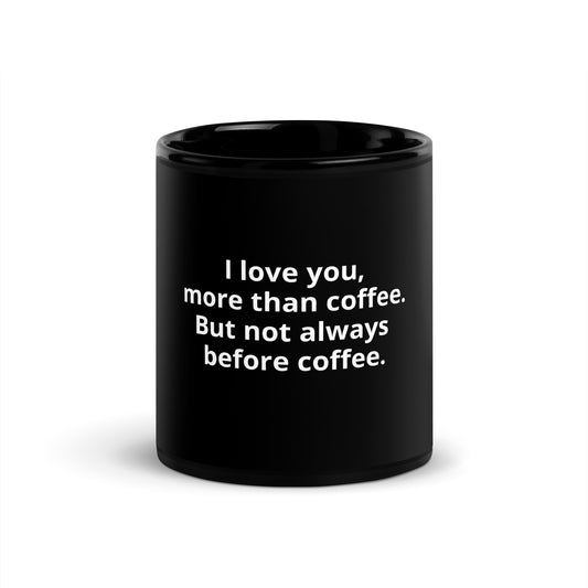 I love you, more than coffee. But not always before coffee.