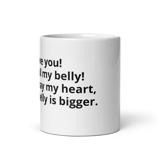 I love you! With all my belly! I would say my heart, but my belly is bigger.